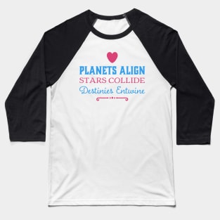 Planets Align, Stars Collide, Destinies Entwine Baseball T-Shirt